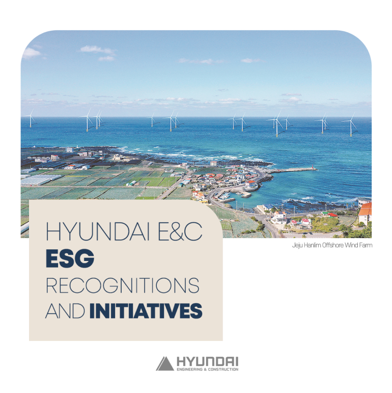 HYUNDAI E&C ESG RECOGNITIONS AND INITIATIVES Jeju Hanlim Offshore Wind Farm HYUNDAI ENGINEERING & CONSTRUCTION