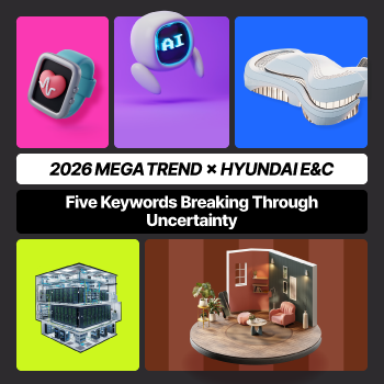 [2026 Mega-Trends × Hyundai E&C] Five Keywords Breaking Through Uncertainty